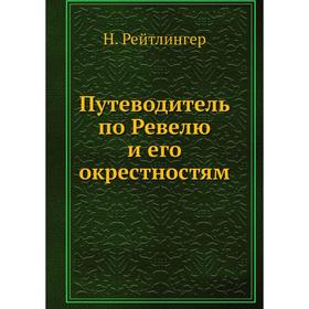 

Путеводитель по Ревелю и его окрестностям. Н. Рейтлингер