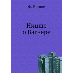 

Ницше о Вагнере. Ф. Ницше