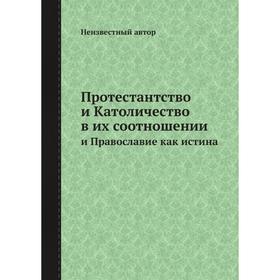 

Протестантство и Католичество в их соотношении. и Православие как истина