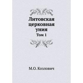 

Литовская церковная уния. Том 1. М. О. Козлович