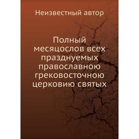 

Полный месяцослов всех празднуемых православною грековосточною церковию святых