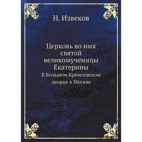 

Церковь во имя святой великомученицы Екатерины. В Большом Кремлевском дворце в Москве. Н. Извеков