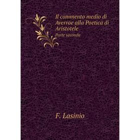 

Книга Il commento medio di Averroe alla Poetica di Aristotele. Parte seconda. F. Lasinio