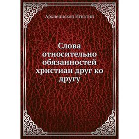 

Слова относительно обязанностей христиан друг ко другу. Архиепископ Игнатий