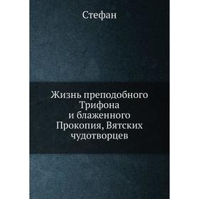 

Жизнь преподобного Трифона и блаженного Прокопия, Вятских чудотворцев. Стефан