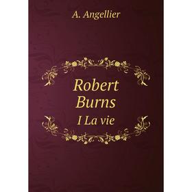 

Книга Robert Burns. I La vie. A. Angellier