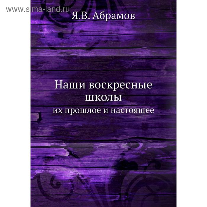 Наши воскресные школы. их прошлое и настоящее. Я. В. Абрамов
