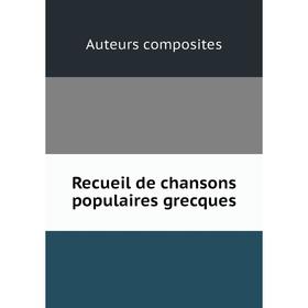 

Книга Recueil de chansons populaires grecques. Auteurs composites
