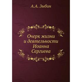 

Очерк жизни и деятельности Иоанна Сергиева. А.А. Зыбин