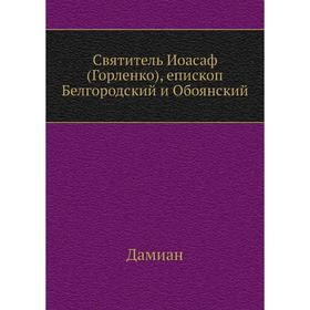 

Святитель Иоасаф (Горленко) , епископ Белгородский и Обоянский. Дамиан