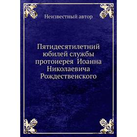 

Пятидесятилетний юбилей службы протоиерея Иоанна Николаевича Рождественского