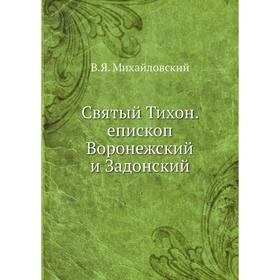 

Святый Тихон. епископ Воронежский и Задонский. В. Я. Михайловский