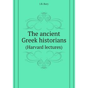 

Книга The ancient Greek historians. (Harvard lectures). J.B. Bury