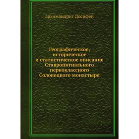 

Географическое, историческое и статистическое описание Ставропигиального первоклассного Соловецкого монастыря. архимандрит Досифей
