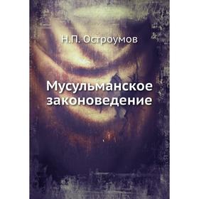 

Мусульманское законоведение. Н. П. Остроумов