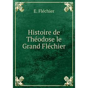 

Книга Histoire de Théodose le Grand Fléchier. E. Fléchier