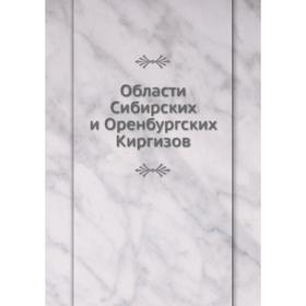

Области Сибирских и Оренбургских Киргизов. Коллектив авторов