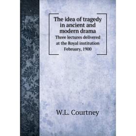 

Книга The idea of tragedy in ancient and modern drama. W.L. Courtney