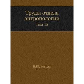 

Труды отдела антропологии. Том 15. Н. Ю. Зограф
