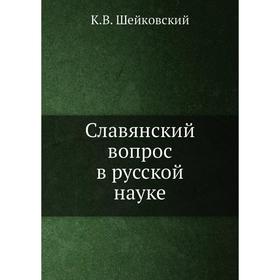 

Славянский вопрос в русской науке. К. В. Шейковский