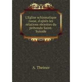 

Книга L'Eglise schismatique russe, d'après les relations récentes du prétendu Saint-Synode