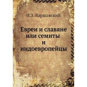 

Евреи и славяне или семиты и индоевропейцы. И. З. Варшавский