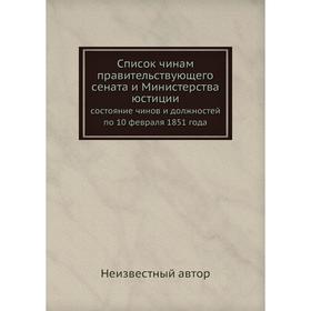 

Список чинам правительствующего сената и Министерства юстиции. состояние чинов и должностей по 10 февраля 1851 года