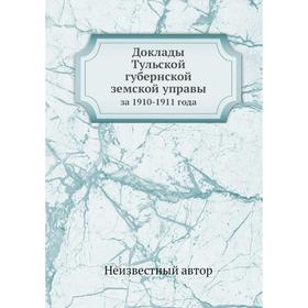 

Доклады Тульской губернской земской управы. за 1910-1911 года