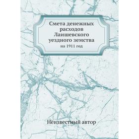 

Смета денежных расходов Лаишевского уездного земства. на 1911 год