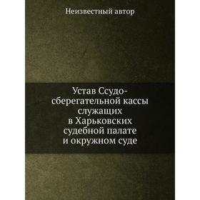 

Устав Ссудо-сберегательной кассы служащих в Харьковских судебной палате и окружном суде