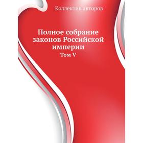 

Полное собрание законов Российской империи. Том V. Коллектив авторов