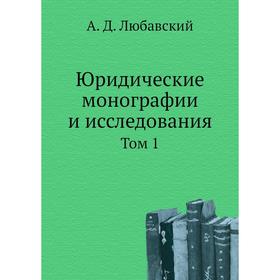 

Юридические монографии и исследования. Том 1. А. Д. Любавский