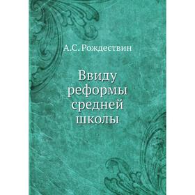 

Ввиду реформы средней школы. А. С. Рождествин