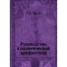 

Руководство к политической арифметике. Г. К. Брун