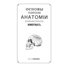 

Основы сравнительной анатомии позвоночных животных. К.Э. Линдеман