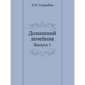 

Домашний лечебник. Выпуск 1. Н. П. Гундобин