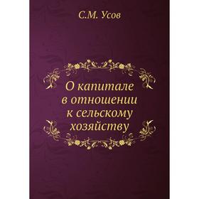 

О капитале в отношении к сельскому хозяйству. С. М. Усов
