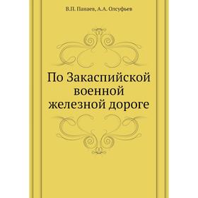 

По Закаспийской военной железной дороге. В. П. Панаев, А. А. Олсуфьев
