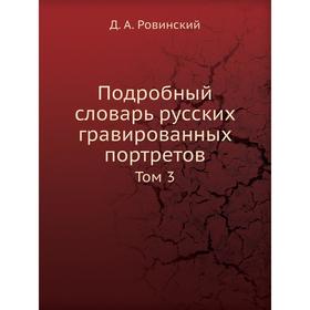 

Подробный словарь русских гравированных портретов. Том 3. Д. А. Ровинский