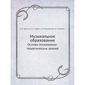 

Музыкальное образование. Основы музыкально-теоретических знаний. И. А. Ефрон, Ф. А. Брокгауз, А. И. Пузыревский, Л. А. Саккети