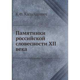 

Памятники российской словесности XII века. К.Ф. Калайдович