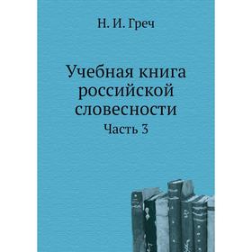 

Учебная книга российской словесности. Часть 3. Н. И. Греч