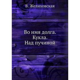 

Во имя долга. Кукла. Над пучиной. В. Желиховская