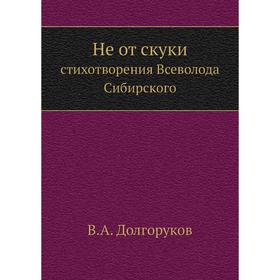 

Не от скуки. стихотворения Всеволода Сибирского. В. А. Долгоруков