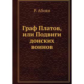 

Граф Платов, или Подвиги донских воинов. Р. Абоян
