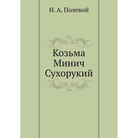 

Козьма Минич Сухорукий. Н. А. Полевой
