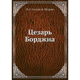 

Цезарь Борджиа. М. Е. Салтыков-Щедрин