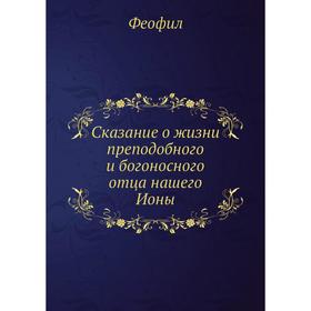 

Сказание о жизни преподобного и богоносного отца нашего Ионы. Феофил