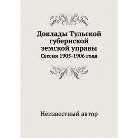 

Доклады Тульской губернской земской управы. Сессия 1905-1906 года