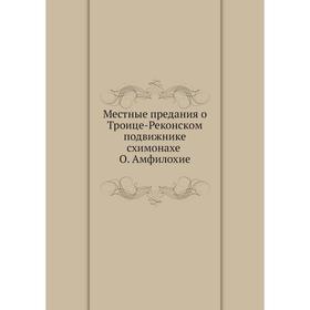

Местные предания о Троице-Реконском подвижнике-схимонахе О. Амфилохие. Иоасаф
